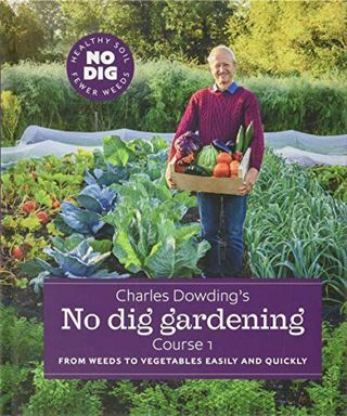 Jardinagem sem escavação de Charles Dowding: de ervas daninhas a vegetais com facilidade e rapidez: curso 1